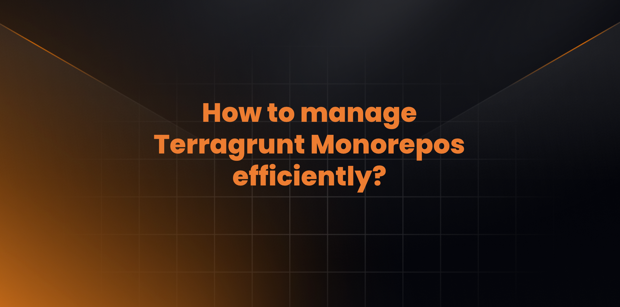 How to manage Terragrunt Monorepos efficiently?