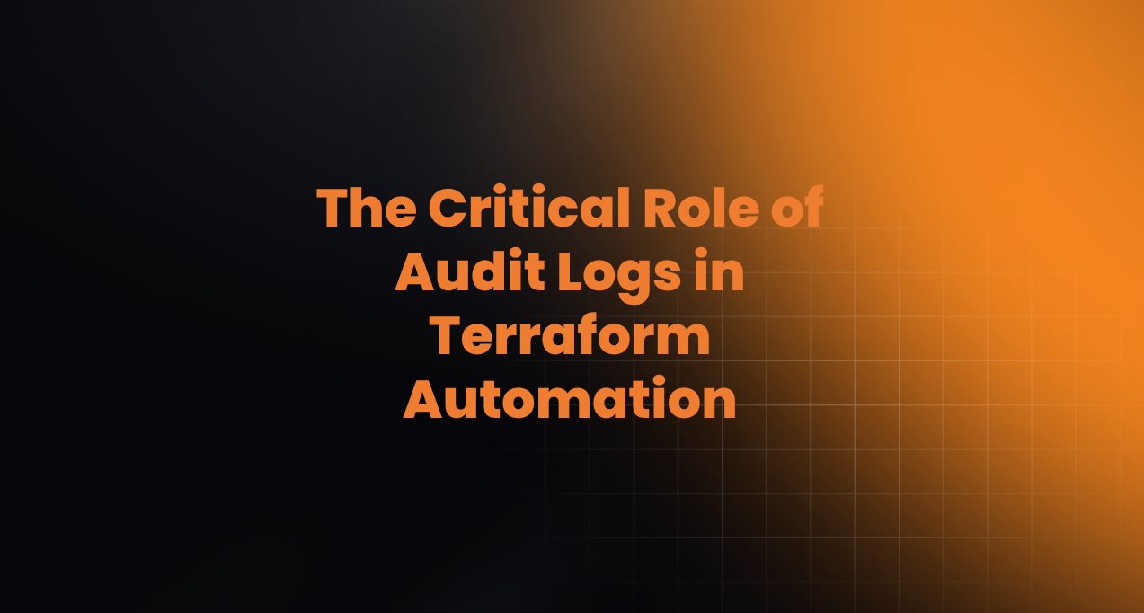 The Critical Role of Audit Logs in Terraform Automation