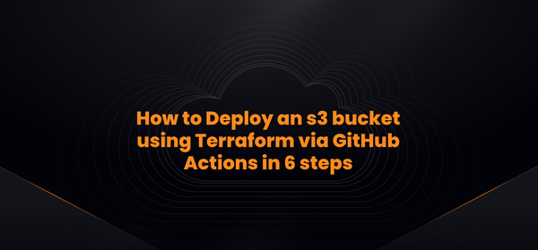 How to Deploy an s3 bucket using Terraform via GitHub Actions in 6 steps