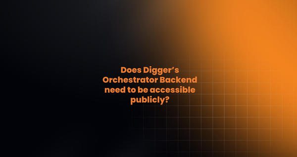Does Digger’s Orchestrator Backend need to be accessible publicly?